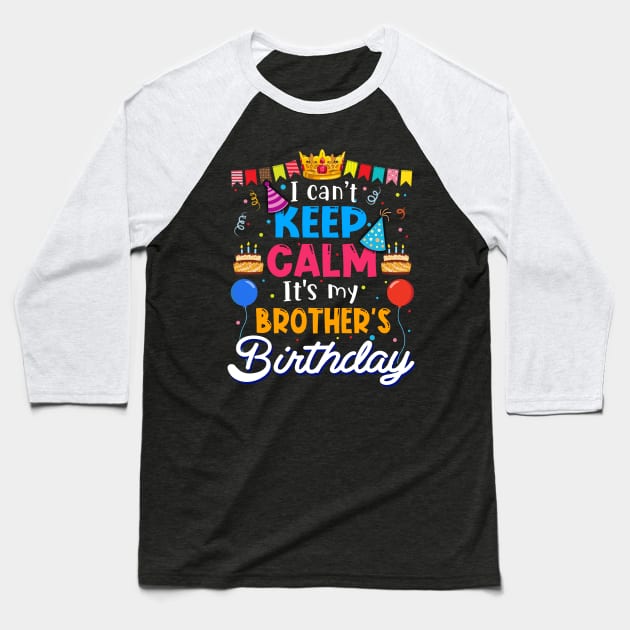 I Can_t Keep Calm It_s My Brother_s Birthday Matching Family Baseball T-Shirt by cruztdk5